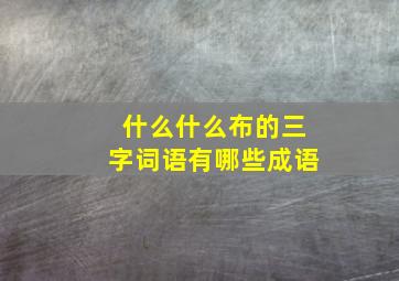 什么什么布的三字词语有哪些成语