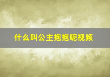 什么叫公主抱抱呢视频