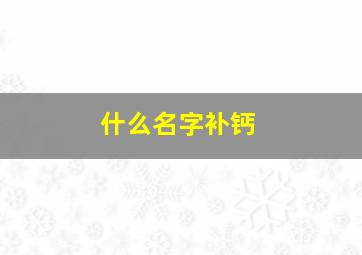 什么名字补钙