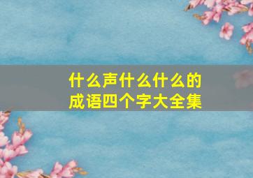 什么声什么什么的成语四个字大全集