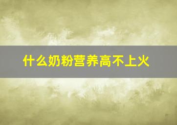 什么奶粉营养高不上火