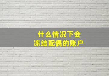 什么情况下会冻结配偶的账户