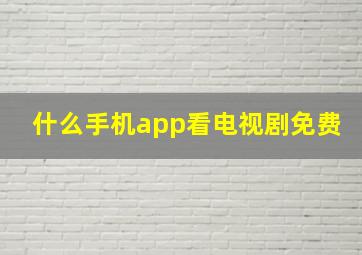 什么手机app看电视剧免费