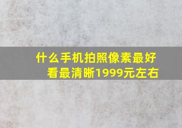 什么手机拍照像素最好看最清晰1999元左右