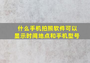 什么手机拍照软件可以显示时间地点和手机型号