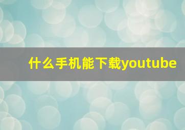 什么手机能下载youtube