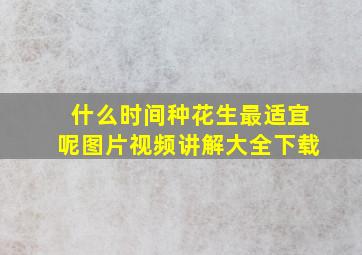 什么时间种花生最适宜呢图片视频讲解大全下载