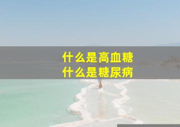 什么是高血糖什么是糖尿病