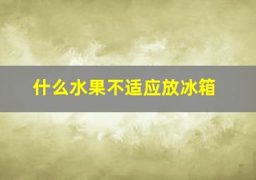 什么水果不适应放冰箱