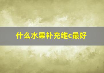 什么水果补充维c最好