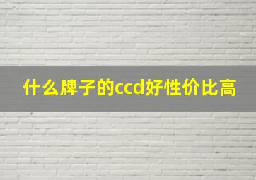 什么牌子的ccd好性价比高