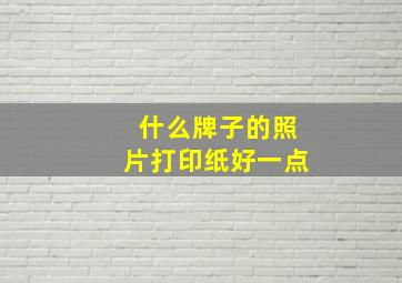 什么牌子的照片打印纸好一点