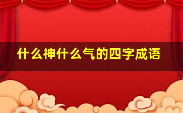 什么神什么气的四字成语