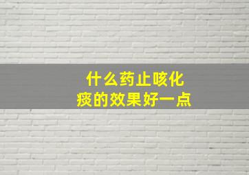 什么药止咳化痰的效果好一点