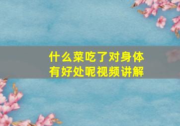 什么菜吃了对身体有好处呢视频讲解