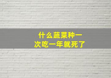 什么蔬菜种一次吃一年就死了