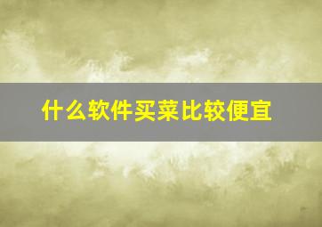 什么软件买菜比较便宜