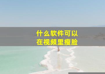 什么软件可以在视频里瘦脸