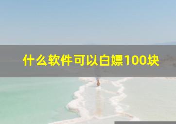 什么软件可以白嫖100块