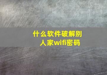 什么软件破解别人家wifi密码