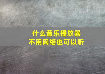 什么音乐播放器不用网络也可以听