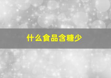 什么食品含糖少