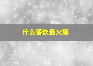 什么餐饮最火爆