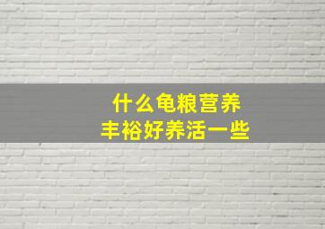 什么龟粮营养丰裕好养活一些