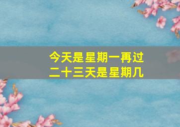 今天是星期一再过二十三天是星期几