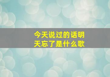 今天说过的话明天忘了是什么歌