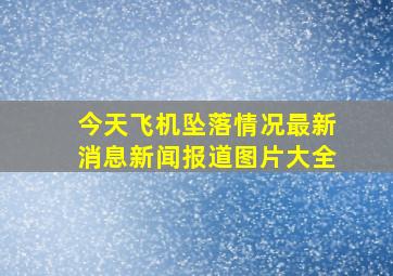 今天飞机坠落情况最新消息新闻报道图片大全