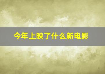 今年上映了什么新电影