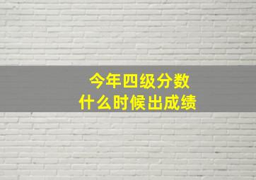 今年四级分数什么时候出成绩