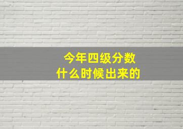 今年四级分数什么时候出来的