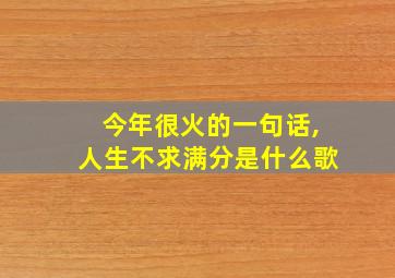 今年很火的一句话,人生不求满分是什么歌