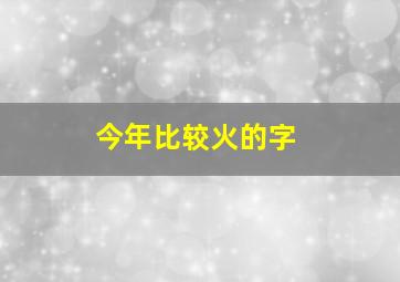 今年比较火的字