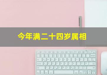 今年满二十四岁属相