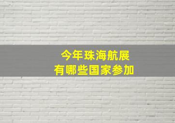 今年珠海航展有哪些国家参加