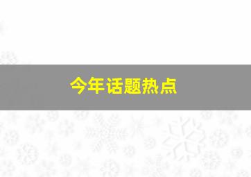 今年话题热点