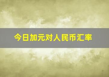 今日加元对人民币汇率