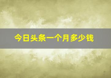 今日头条一个月多少钱