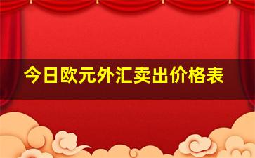 今日欧元外汇卖出价格表