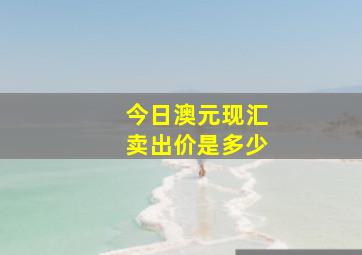 今日澳元现汇卖出价是多少