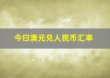 今曰澳元兑人民币汇率