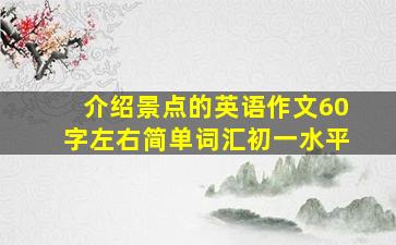 介绍景点的英语作文60字左右简单词汇初一水平