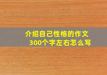 介绍自己性格的作文300个字左右怎么写