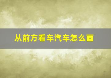 从前方看车汽车怎么画