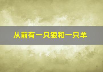 从前有一只狼和一只羊