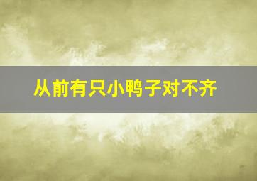 从前有只小鸭子对不齐