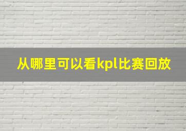 从哪里可以看kpl比赛回放